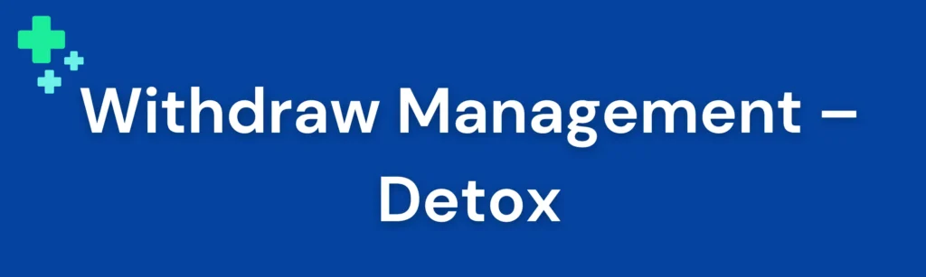 Withdraw Management - Detox